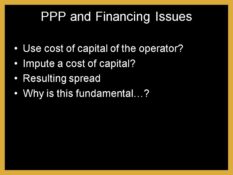 PPP and Financing Issues Use cost of capital of the operator? Impute a cost